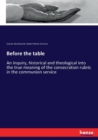 Before the table : An inquiry, historical and theological into the true meaning of the consecration rubric in the communion service - Book