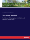 The Lay Folks Mass Book : The Manner of Hearing Mass with Rubrics and Devotions for the People - Book