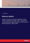 Mistress Spitfire : a plain account of certain episodes in the history of Richard Coope, Gent., and of his cousin Mistress Alison French, at the time of the Revolution, 1642-1644 - Book