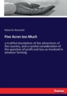 Five Acres too Much : a truthful elucidation of the attractions of the country, and a careful consideration of the question of profit and loss as involved in amateur farming - Book