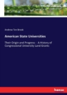 American State Universities : Their Origin and Progress - A History of Congressional University Land Grants - Book