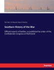 Southern History of the War : Official reports of battles, as published by order of the Confederate Congress at Richmond - Book