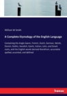 A Complete Etymology of the English Language : Containing the Anglo-Saxon, French, Dutch, German, Welsh, Danish, Gothic, Swedish, Gaelic, Italian, Latin, and Greek roots, and the English words derived - Book