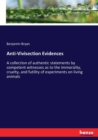 Anti-Vivisection Evidences : A collection of authentic statements by competent witnesses as to the immorality, cruelty, and futility of experiments on living animals - Book