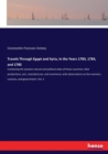 Travels Through Egypt and Syria, in the Years 1783, 1784, and 1785 : Containing the present natural and political state of those countries; their productions, arts, manufactures, and commerce; with ob - Book
