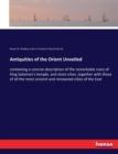 Antiquities of the Orient Unveiled : containing a concise description of the remarkable ruins of King Solomon's temple, and store cities, together with those of all the most ancient and renowned citie - Book