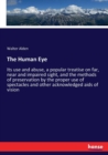 The Human Eye : Its use and abuse, a popular treatise on far, near and impaired sight, and the methods of preservation by the proper use of spectacles and other acknowledged aids of vision - Book
