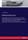 All About Country Life : Being a dictionary of rural avocations, and of knowledge necessary to the management of the farm, the stable, the stockyard, and a gentleman's out of town residence and proper - Book