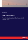How I crossed Africa : From the Atlantic to the Indian Ocean. Vol. 1: The Kings Rifle - Book