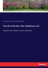 The Life of the Rev. Alex. Mathieson, D.D. : Minister of St. Andrew's Church, Montreal - Book