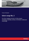 Select songs No. 2 : For the singing service in the prayer meeting, Sunday school, Christian endeavor meetings - Book