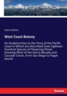 West Coast Botany : An Analytical key to the Flora of the Pacific Coast in Which are Described Over Eighteen Hundred Species of Flowering Plants Growing West of the Sierra Nevada and Cascade Crests, f - Book