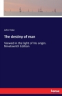 The destiny of man : Viewed in the light of his origin. Nineteenth Edition - Book