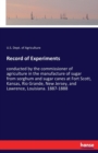 Record of Experiments : conducted by the commissioner of agriculture in the manufacture of sugar from sorghum and sugar canes at Fort Scott, Kansas, Rio Grande, New Jersey, and Lawrence, Louisiana. 18 - Book