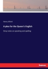 A plea for the Queen's English : Stray notes on speaking and spelling - Book