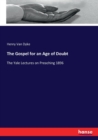 The Gospel for an Age of Doubt : The Yale Lectures on Preaching 1896 - Book