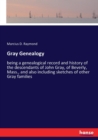 Gray Genealogy : being a genealogical record and history of the descendants of John Gray, of Beverly, Mass., and also including sketches of other Gray families - Book