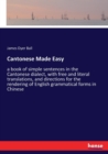 Cantonese Made Easy : a book of simple sentences in the Cantonese dialect, with free and literal translations, and directions for the rendering of English grammatical forms in Chinese - Book