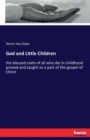 God and Little Children : the blessed state of all who die in childhood proved and taught as a part of the gospel of Christ - Book
