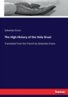 The High History of the Holy Graal : Translated from the French by Sebastian Evans - Book