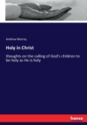Holy in Christ : thoughts on the calling of God's children to be holy as He is holy - Book