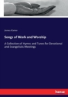Songs of Work and Worship : A Collection of Hymns and Tunes for Devotional and Evangelistic Meetings - Book