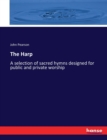 The Harp : A selection of sacred hymns designed for public and private worship - Book