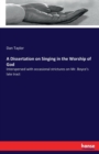 A Dissertation on Singing in the Worship of God : Interspersed with occasional strictures on Mr. Boyce's late tract - Book