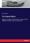 The Singing Pilgrim : Pilgrim's progress illustrated in song, for the Sabbath school, church and family - Book