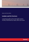 London and its Environs : a practical guide to the metropolis and its vicinity, illustrated by maps, plans and views - Book