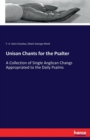 Unison Chants for the Psalter : A Collection of Single Anglican Changs Appropriated to the Daily Psalms - Book