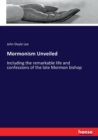 Mormonism Unveiled : Including the remarkable life and confessions of the late Mormon bishop - Book