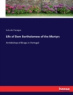 Life of Dom Bartholomew of the Martyrs : Archbishop of Braga in Portugal - Book