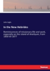 In the New Hebrides : Reminiscences of missionary life and work, especially on the island of Aneityum, from 1850 till 1877 - Book