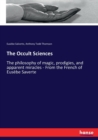 The Occult Sciences : The philosophy of magic, prodigies, and apparent miracles - From the French of Eusebe Saverte - Book