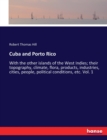 Cuba and Porto Rico : With the other islands of the West Indies; their topography, climate, flora, products, industries, cities, people, political conditions, etc. Vol. 1 - Book