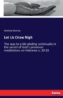 Let Us Draw Nigh : The way to a life abiding continually in the secret of God's presence: meditations on Hebrews x: 19-25 - Book