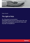 The Light of Asia : Or, the great renunciation (Mahabhinishkramana). Being the life and teaching of Gautama, prince of India and founder of Buddhism - Book