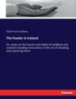 The Fowler in Ireland : Or, notes on the haunts and habits of wildfowl and seafowl including instructions in the art of shooting and capturing them - Book