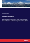 The Polar World : A popular description of man and nature in the Arctic and Antarctic regions of the globe - Book