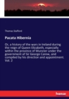 Pacata Hibernia : Or, a history of the wars in Ireland during the reign of Queen Elizabeth, especially within the province of Munster under the government of Sir George Carew, and compiled by his dire - Book