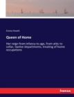 Queen of Home : Her reign from infancy to age, from attic to cellar, twelve departments, treating of home occupations - Book