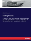 Feeding Animals : A practical work upon the laws of animal growth, specially applied to the rearing and feeding of horses, cattle, dairy cows, sheep and swine - Book