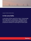 In the Lena Delta : a narrative of the search for Lieut.-Commander De Long and his companions, followed by an account of the Greely relief expedition and a proposed method of reaching the North pole - Book