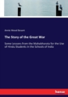 The Story of the Great War : Some Lessons from the Mahabharata for the Use of Hindu Students in the Schools of India - Book