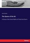 The Queen of the Air : A Study of the Greek Myths of Cloud and Storm - Book