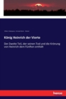 Koenig Heinrich der Vierte : Der Zweite Teil, der seinen Tod und die Kroenung von Heinrich dem Funften enthalt - Book