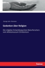 Gedanken uber Religion : Die religioese Entwicklung eines Naturforschers vom Atheismuszum Christentum - Book
