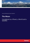 The Moon : Considered as a Planet, a World and a Satellite - Book