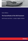 The Sacred Books of the Old Testament : both human and divine - a study in higher criticism - Book